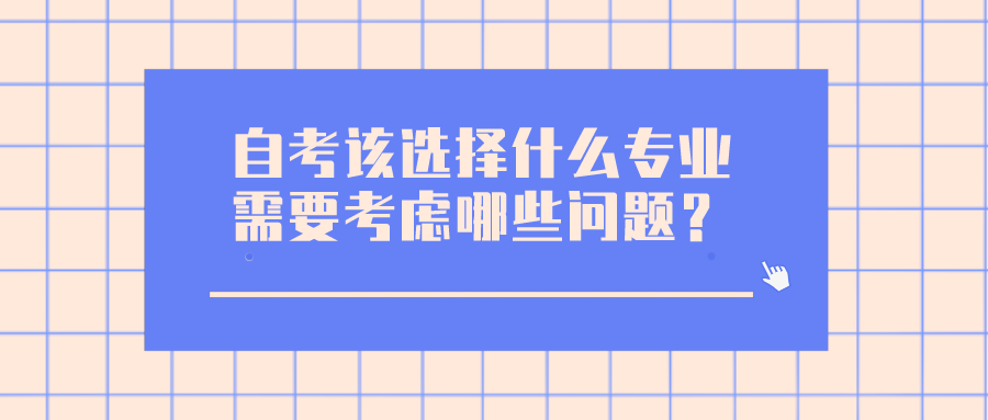 自考該選擇什么專業(yè)，需要考慮哪些問題？